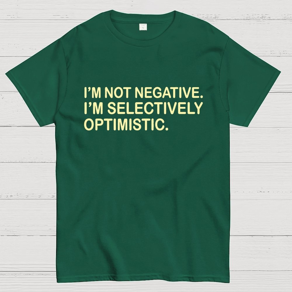 I’m Not Negative. I’m Selectively Optimistic. Geek T-Shirt