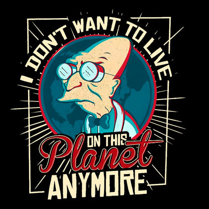 I Don't Want To Live Here Geek T-Shirt