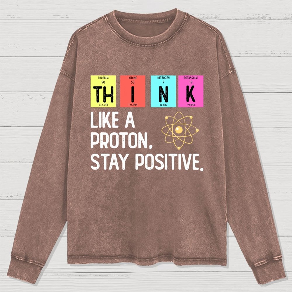 Think Like A Proton And Stay Positive Washed Long Sleeve Tee