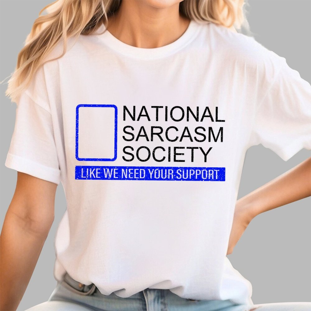 National Sarcasm Society Like We Need Your Support Geek T-Shirt