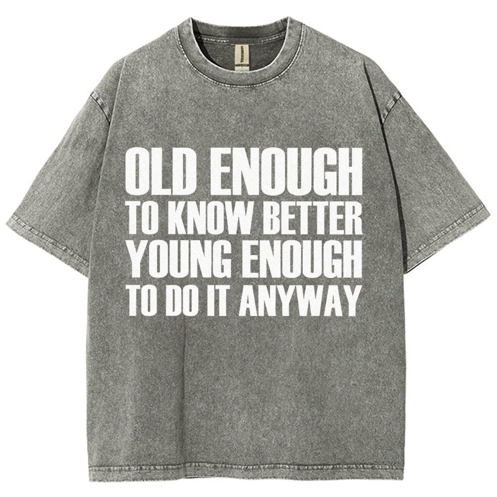 Old Enough To Know Better Young Enough To Do It Anyway Vintage Distressed T-shirt