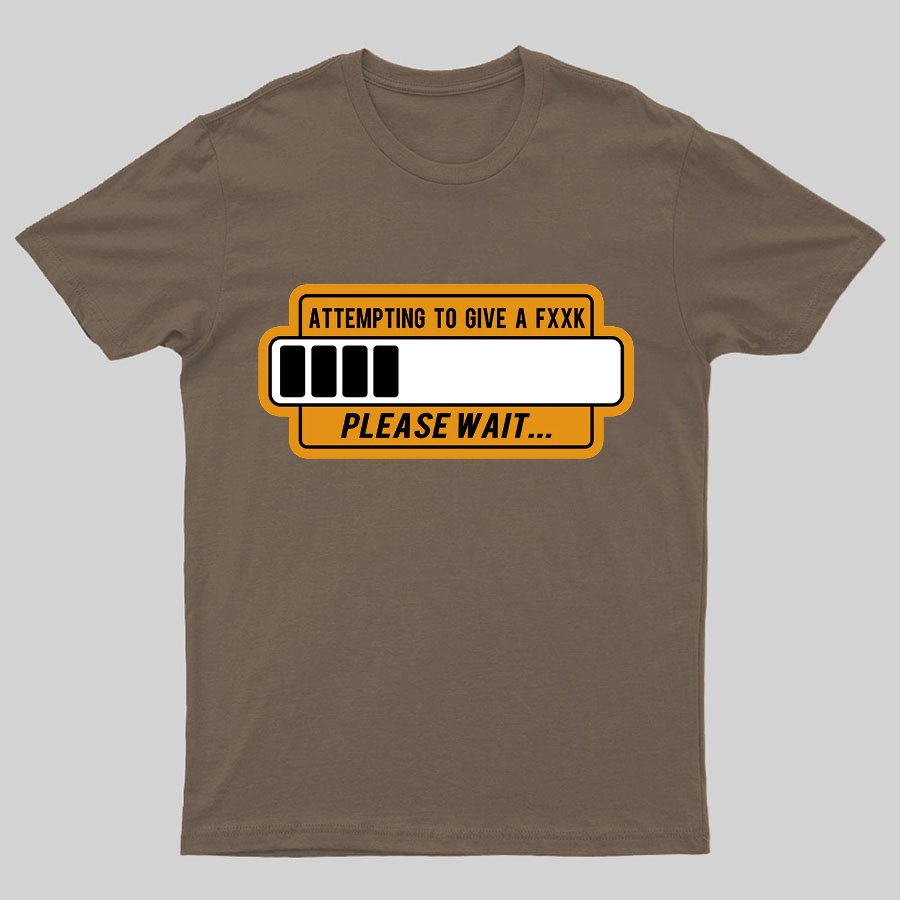 Trying to Give Please Wait Geeky T-Shirt