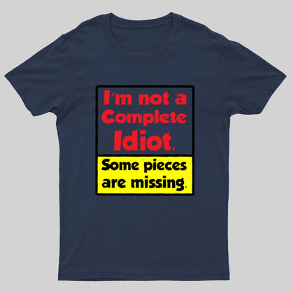 I'm Not A Complete Idiot, Some Parts Are Missing Geeky T-Shirt