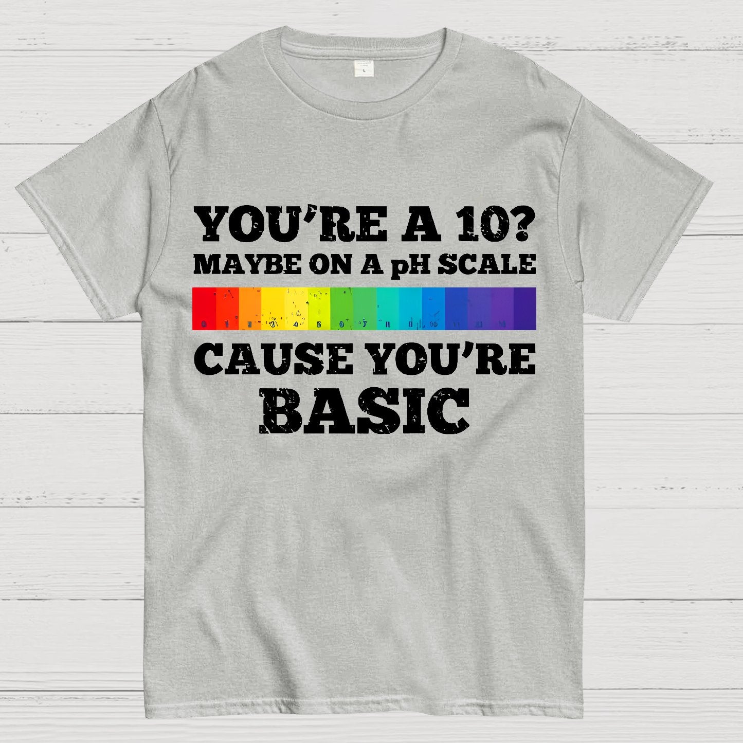 Maybe On A pH Scale Cause You're Basic Geek T-Shirt