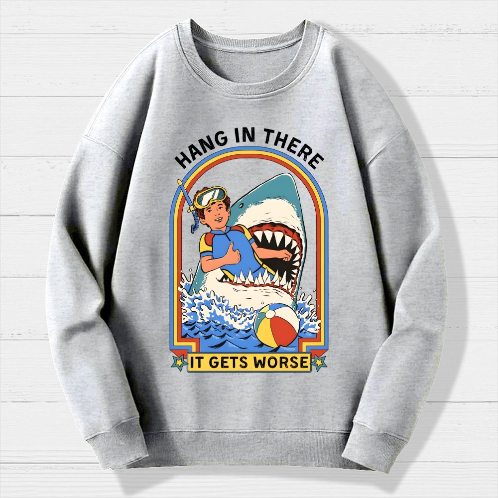 Hang in There It Gets Worse Geek Cotton Sweatshirt