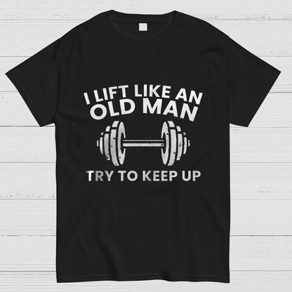 I lift like an old man try to keep up Printed Geeky T-Shirt