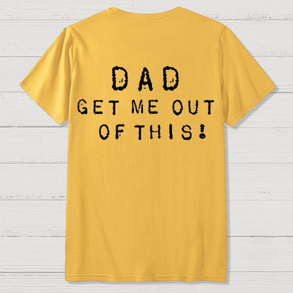 Dad get me out of this one Front And Back Printing Geek T-Shirt