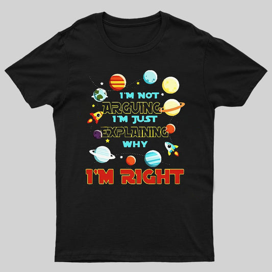I’m Not Arguing Im Just Explaining Why Im Right Geeky T-Shirt