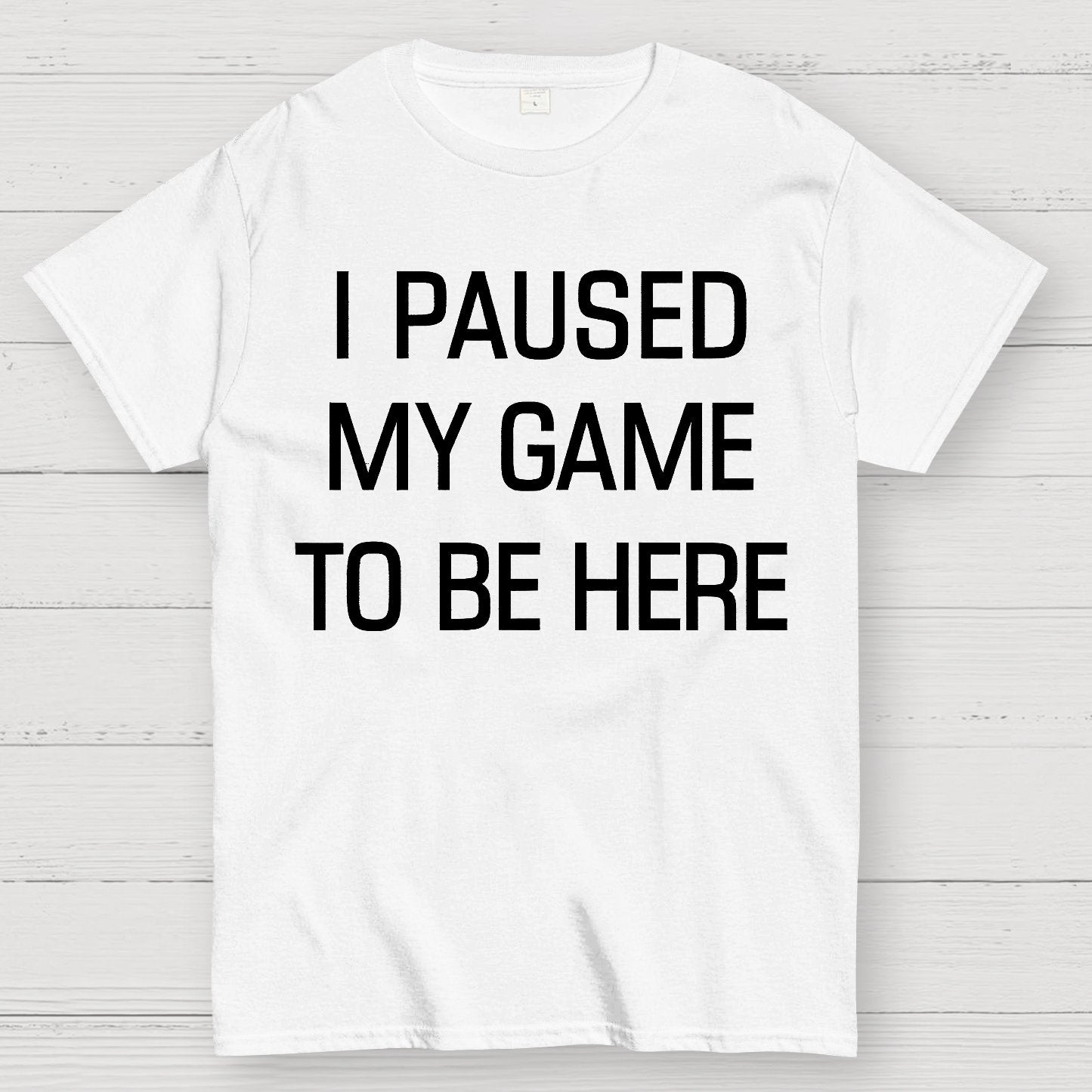I Paused My Game To Be Here Geek T-Shirt