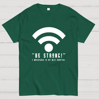 Be Strong Wifi Funny Geeky T-Shirt