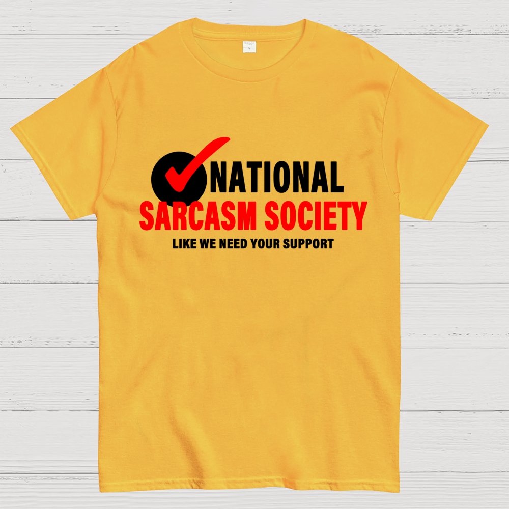 National Sarcasm Society Like We Need Your Support Geek T-Shirt