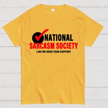 National Sarcasm Society Like We Need Your Support Geek T-Shirt