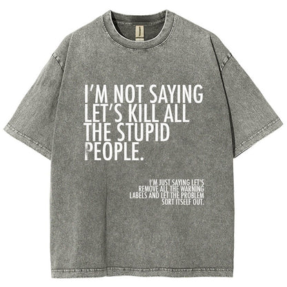 I'm Not Saying Let's Kill All The Stupid People Vintage Distressed T-shirt