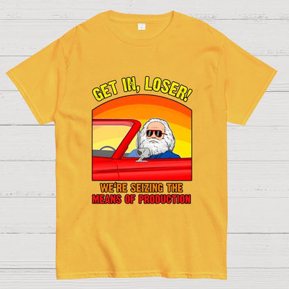 Get In, Loser - We're Seizing The Means Of Production Geek T-Shirt