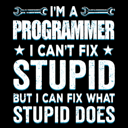 I Am A Programmer I Cant Fix Stupid Funny Geek T-Shirt