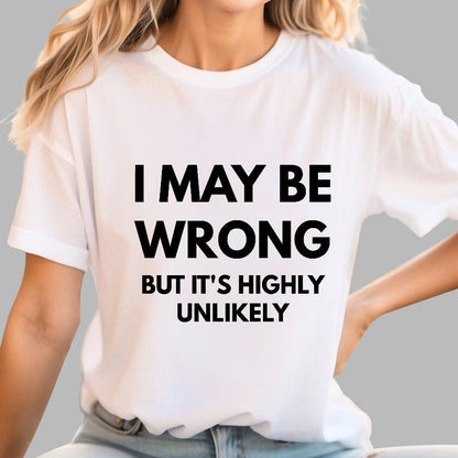 I May Be Wrong But It's Highly Unlikely Geek T-Shirt