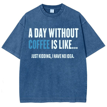 A Day Without Coffee Is Like Just Kidding I Have No Idea Vintage Distressed T-shirt