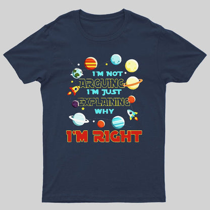 I’m Not Arguing Im Just Explaining Why Im Right Geeky T-Shirt