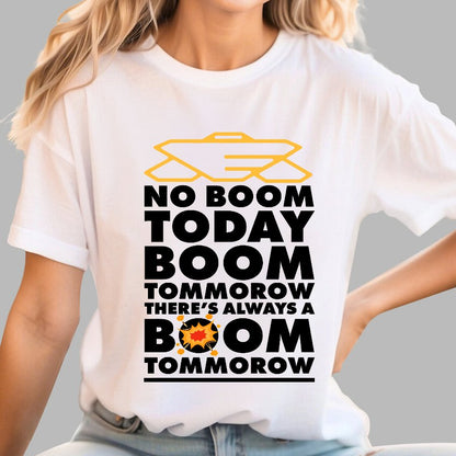 No Boom Today, Boom Tomorrow, Theres Always a Boom Tomorrow Geek T-Shirt