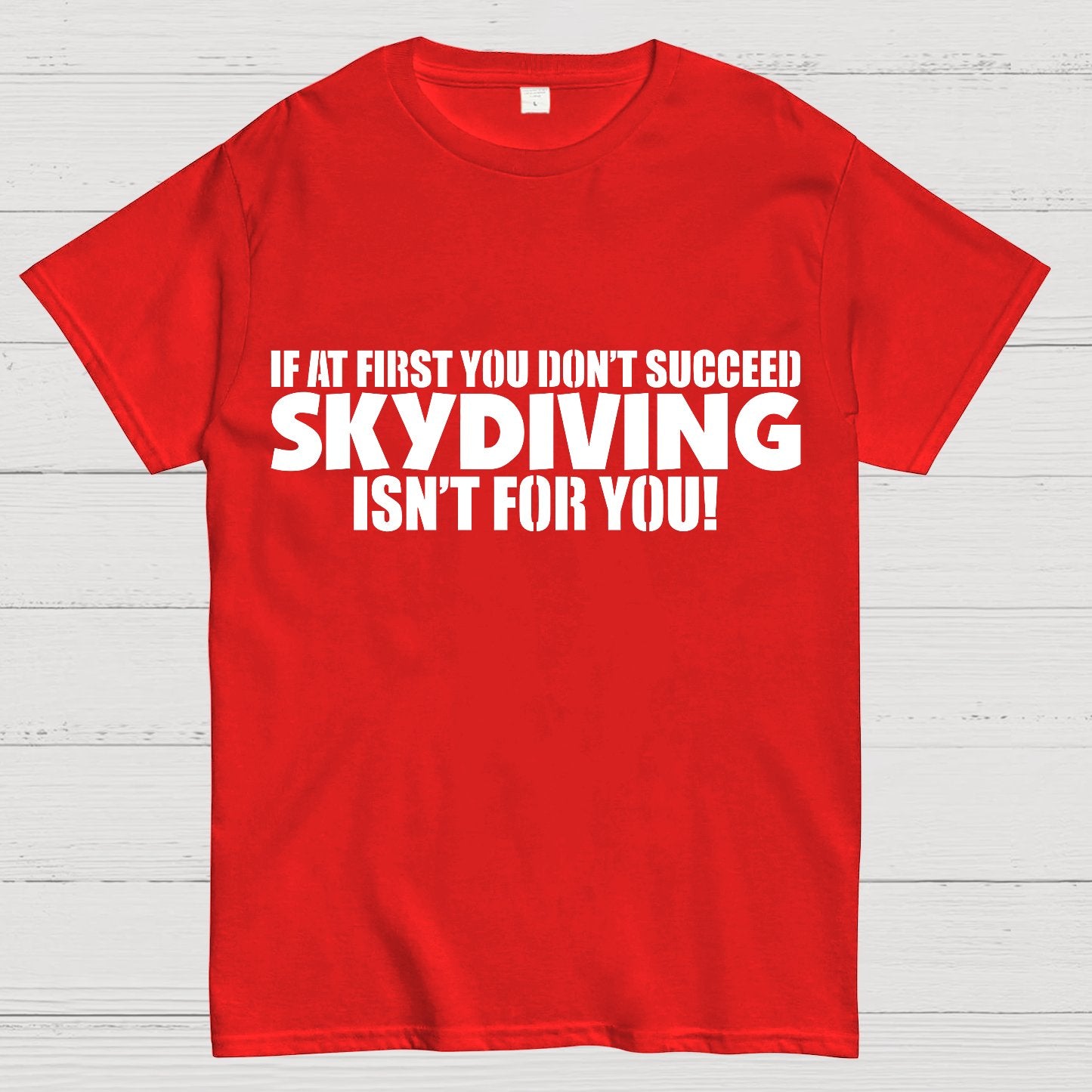 If at first you don't succeed - skydiving isn't for you! Funny Geek T-Shirt