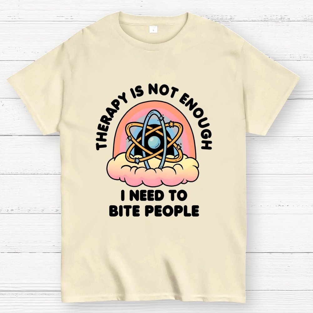 Therapy Is Not Enough, I Need To Bite People Geek T-Shirt