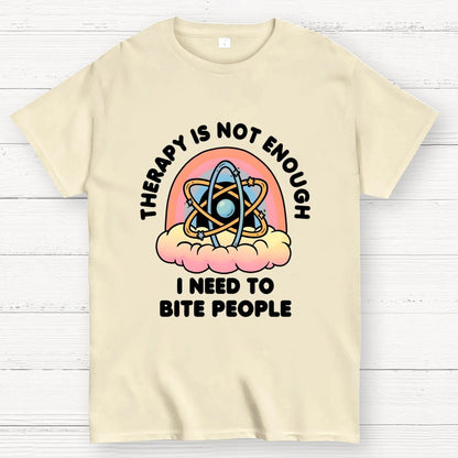 Therapy Is Not Enough, I Need To Bite People Geek T-Shirt