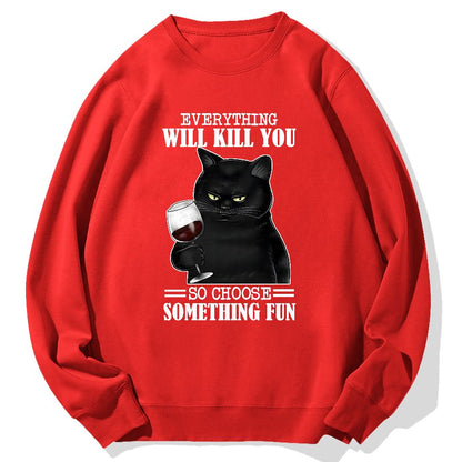 Everything Will Kill You So Choose Something Fun Geek Cotton Sweatshirt