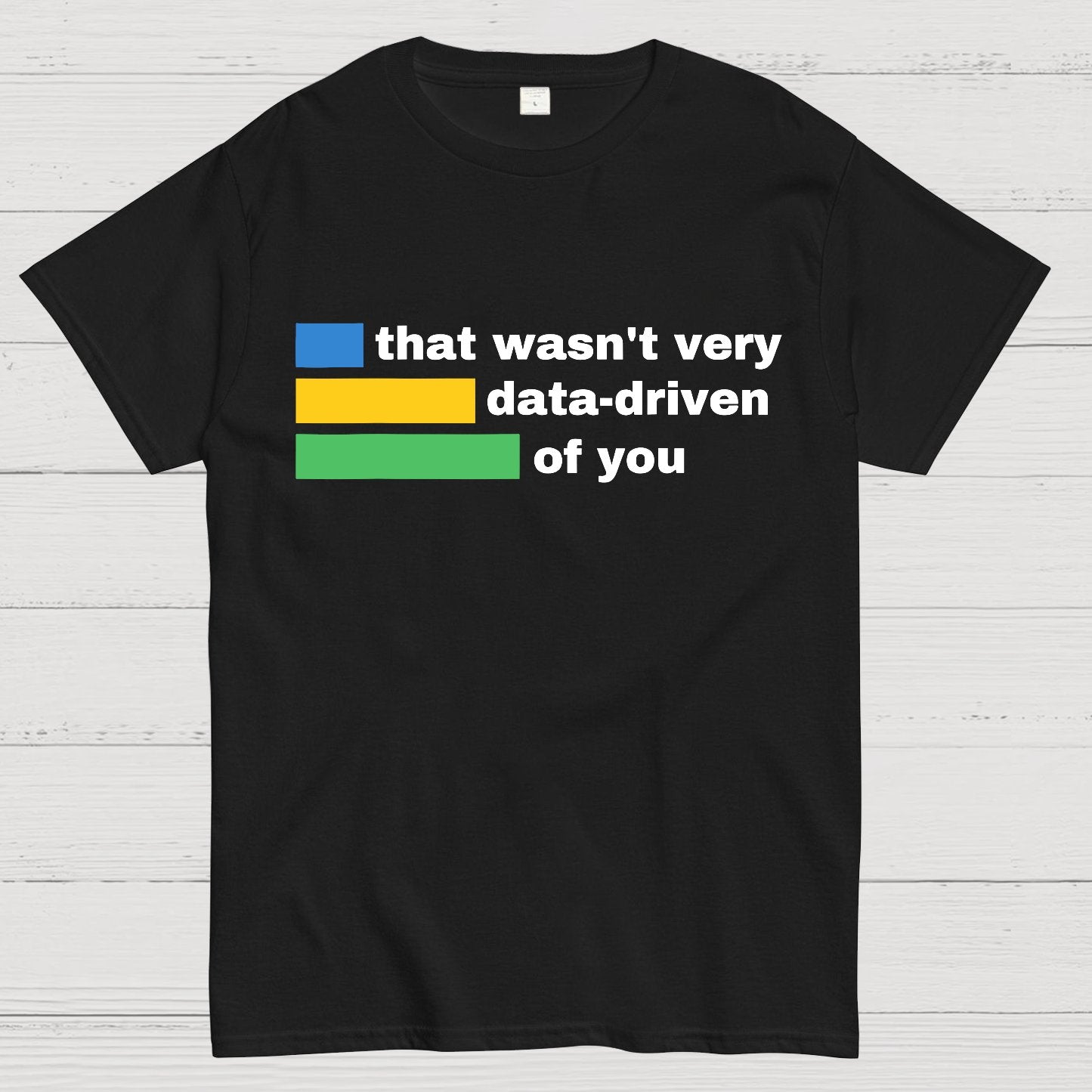 That Wasn't Very Data-Driven of You Geek T-Shirt