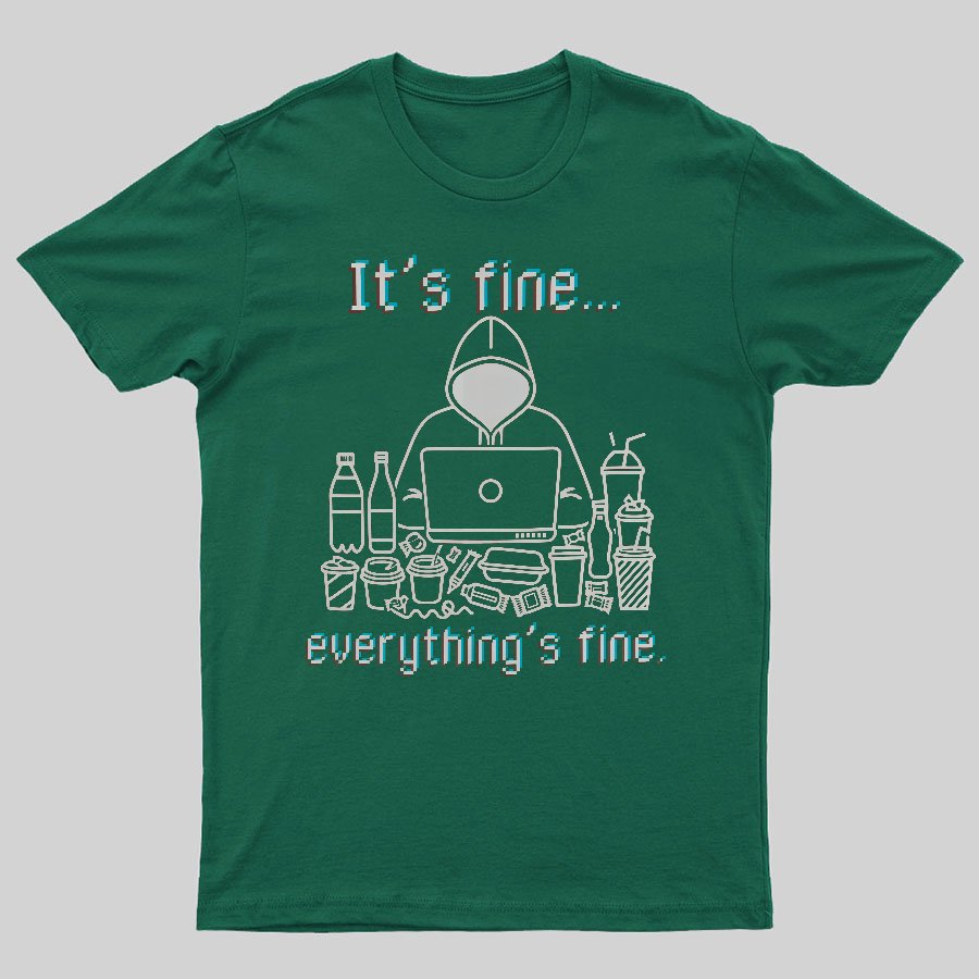 It's Fine Everything's Fine T-Shirt Funny Sarcastic Geeky T-Shirt