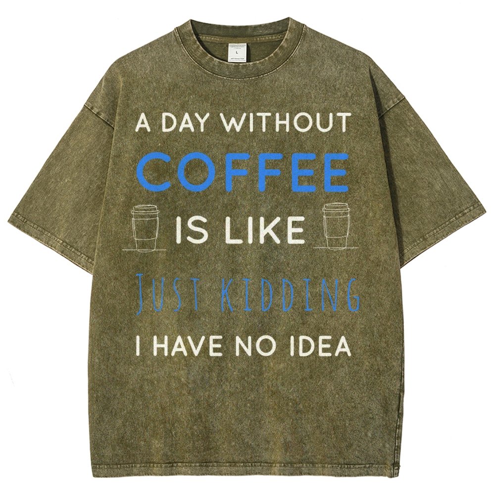 A Day Without Coffee Is Like Just Kidding I Have No Idea Vintage Distressed T-shirt