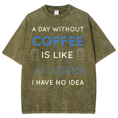 A Day Without Coffee Is Like Just Kidding I Have No Idea Vintage Distressed T-shirt
