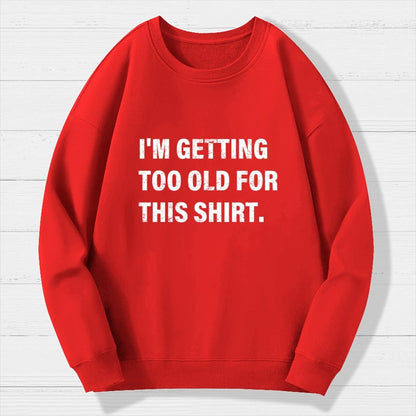 I'm Getting Too Old For This Shirt Geek Cotton Sweatshirt