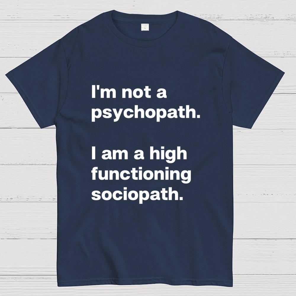 I'm Not A Psychopath I'm A High Functioning Sociopath Geek T-Shirt