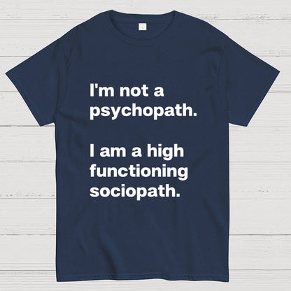 I'm Not A Psychopath I'm A High Functioning Sociopath Geek T-Shirt