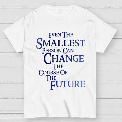Even the smallest person can change the course of the future Geek T-Shirt