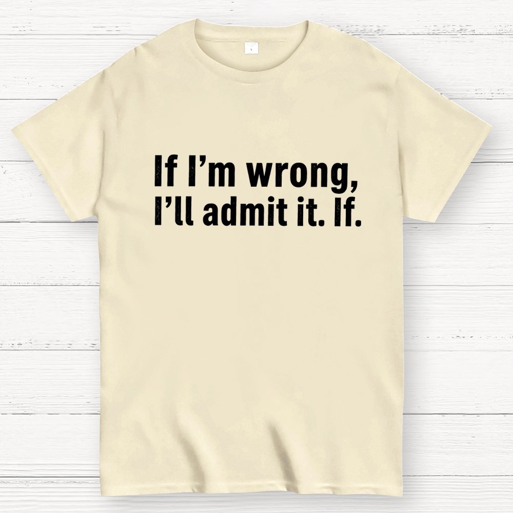 If I’M Wrong, I’Ll Admit It. If Geek T-Shirt