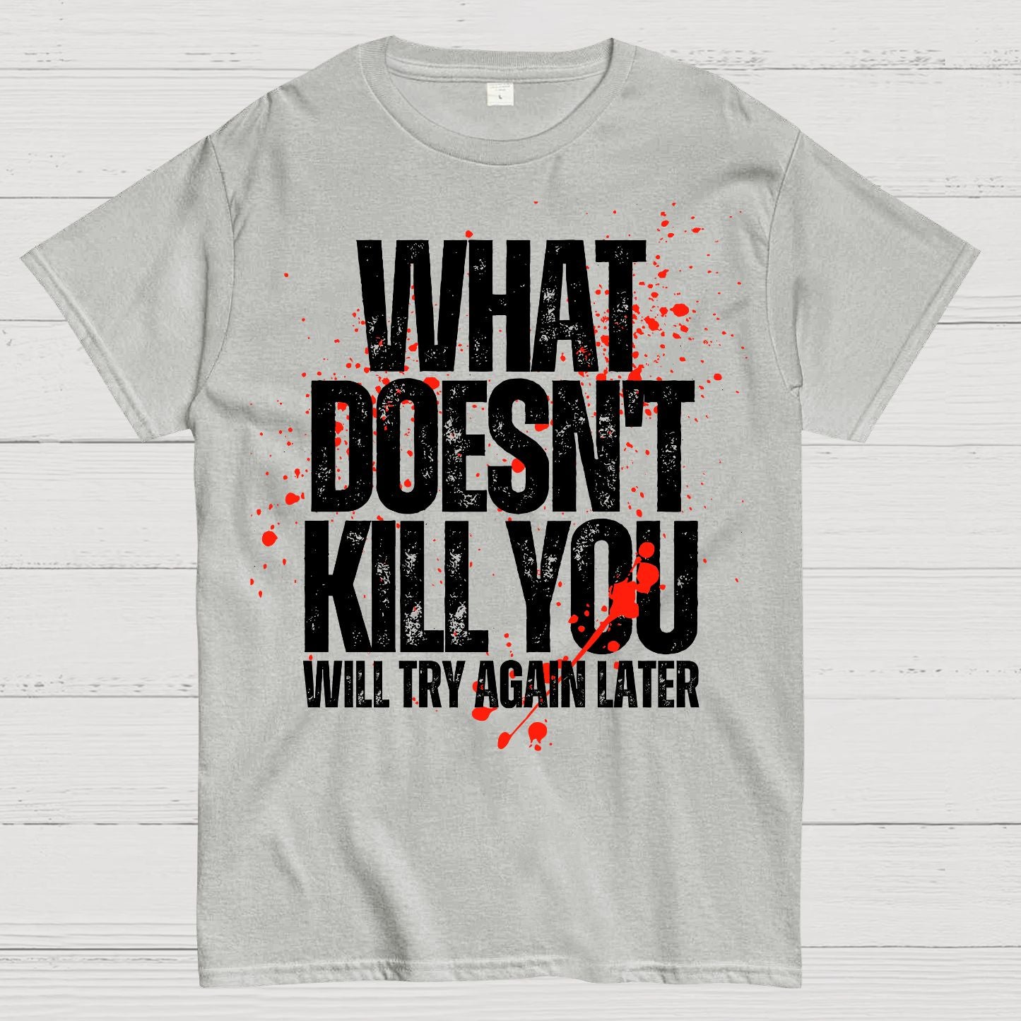 What Doesn't Kill You! Sarcasm T-Shirt