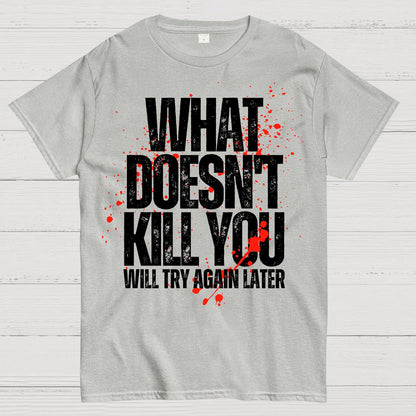 What Doesn't Kill You! Sarcasm T-Shirt