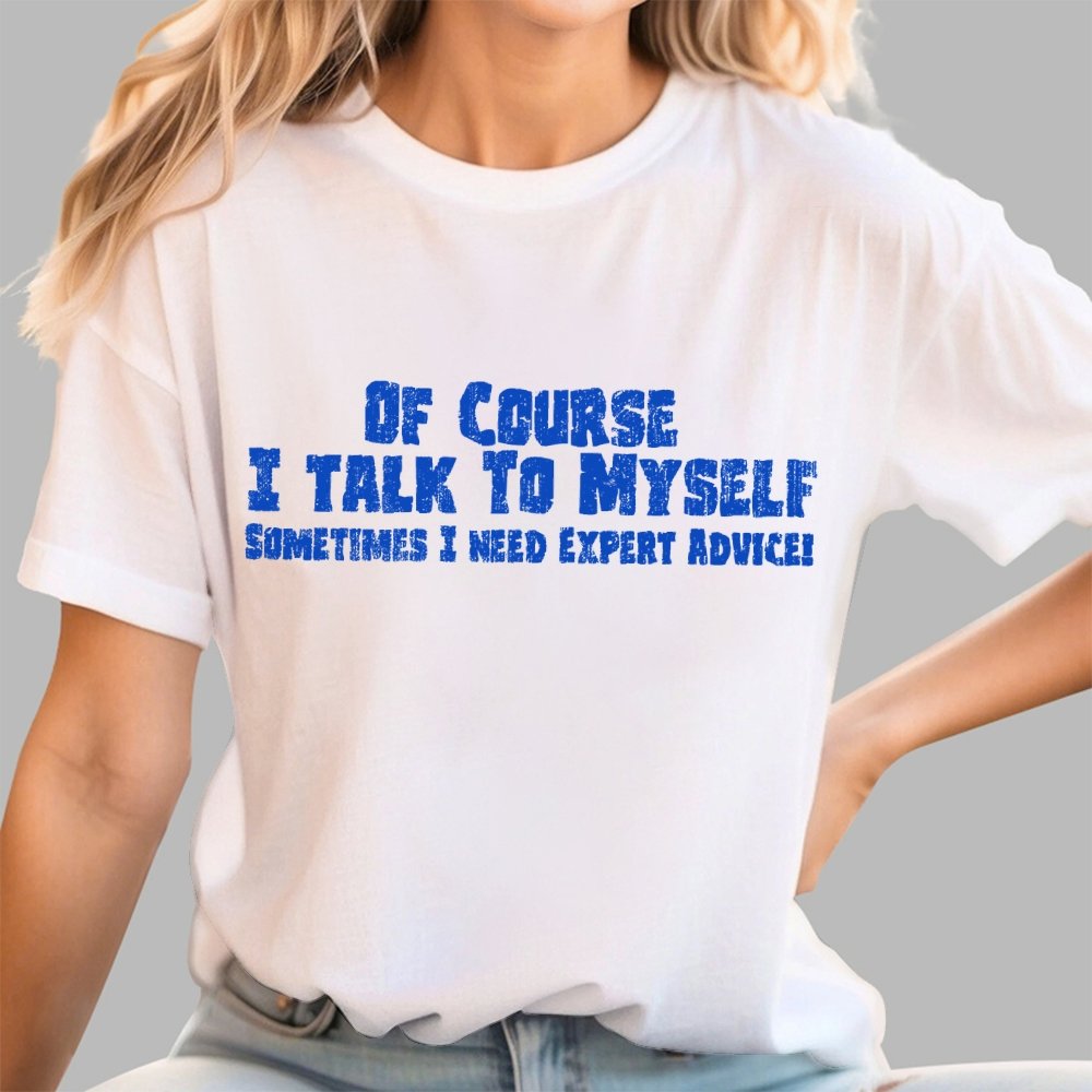 Of Course I Talk To Myself Sometimes Funny Sarcasm Geek T-Shirt
