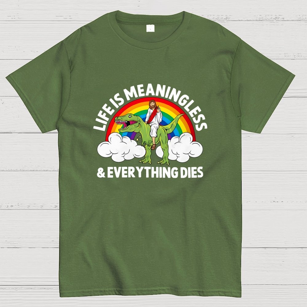 Life Is Meaningless and Everything Dies Geek T-Shirt