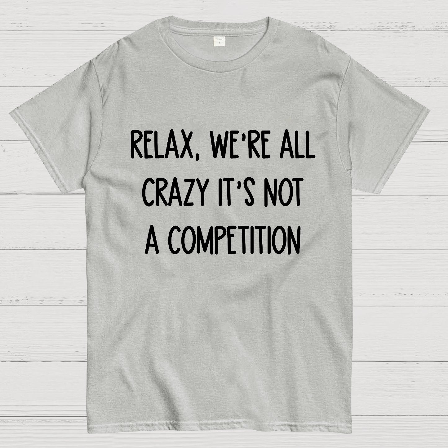 Funny Crazy Sarcastic Relax We're All Crazy It's Not A Competition Geek T-Shirt