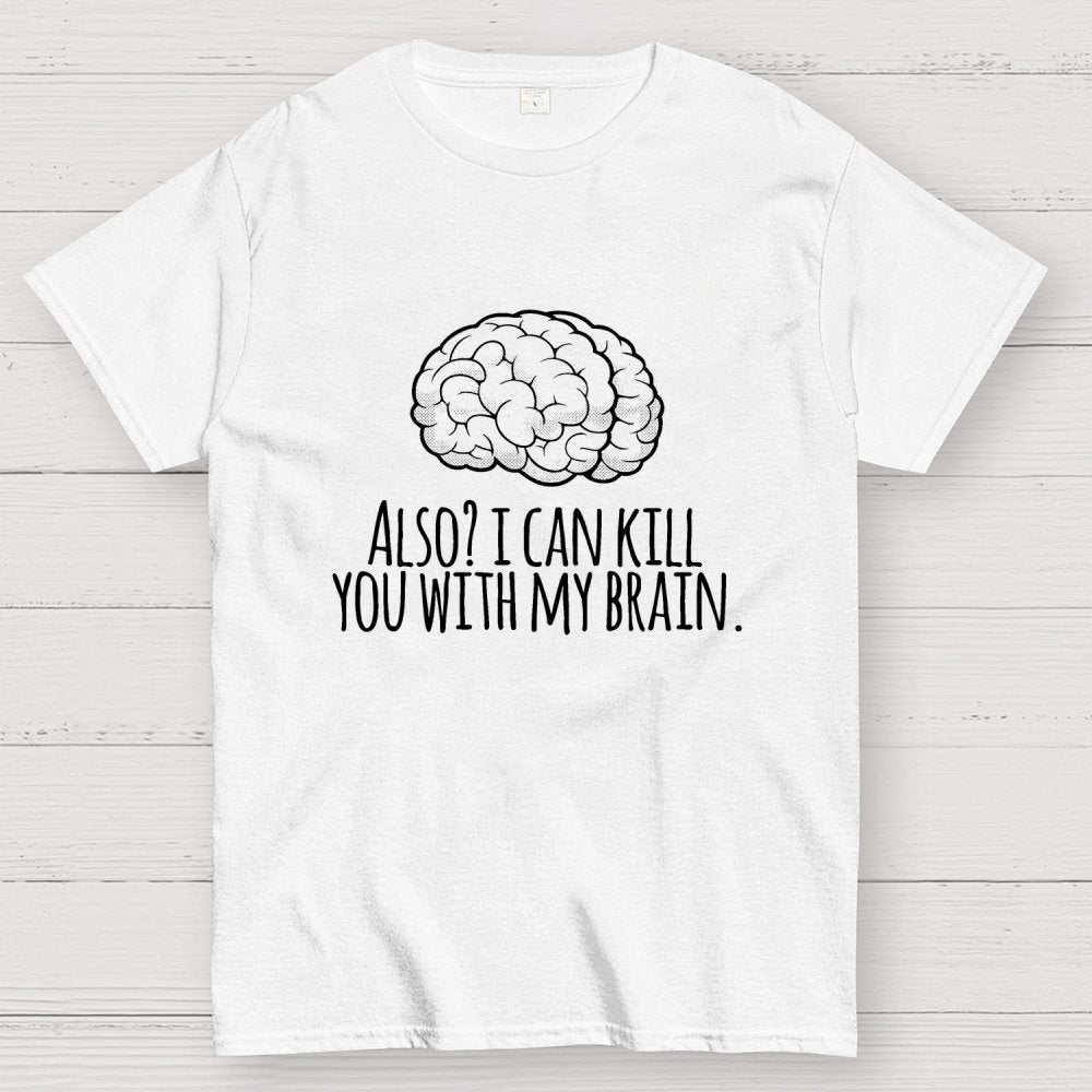 Also, I can kill you with my brain Geek T-Shirt