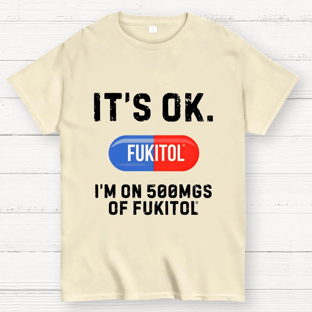 IT'S OK. I'm on 500mgs of fukitol Geek T-Shirt