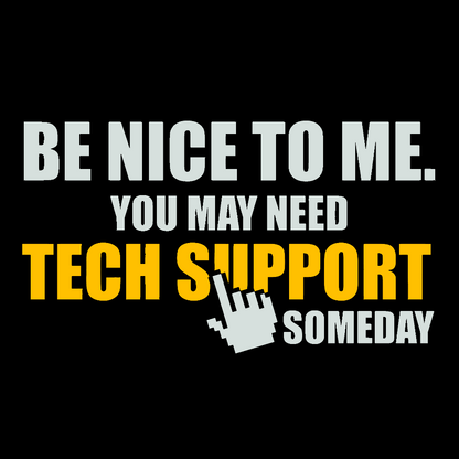 Be Nice To Me. You May Need Tech Support Someday Geek T-Shirt