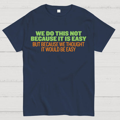 Not Because It's Easy Geek T-Shirt