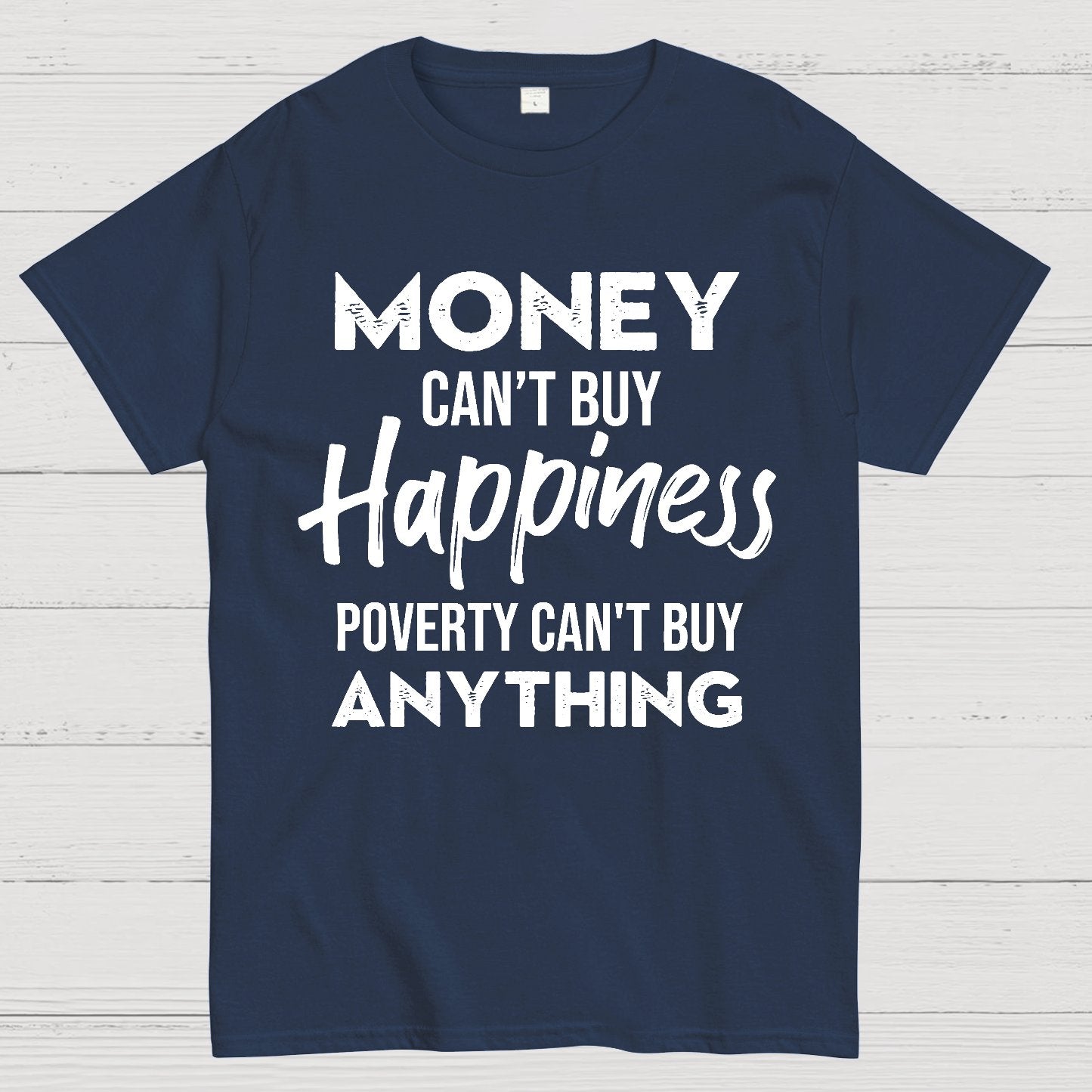 Money Can't Buy Happiness - Poverty Can't Buy Anything Geek T-Shirt