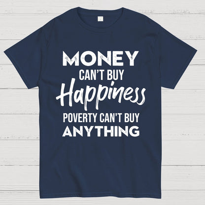 Money Can't Buy Happiness - Poverty Can't Buy Anything Geek T-Shirt