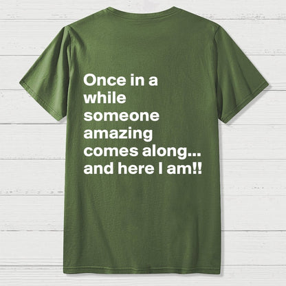 Once In A While Someone Amazing Comes Along.. And Here I Am  Back Printing Geek T-Shirt