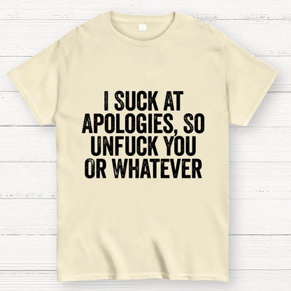 I Suck At Apologies So Unfuck You Or Whatever Geek T-Shirt