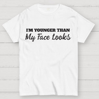 I'm Younger Than My Face Looks Funny Geek T-Shirt